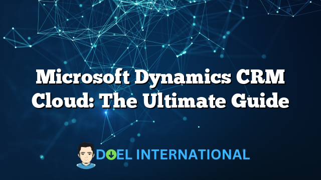 Microsoft Dynamics CRM Cloud: The Ultimate Guide