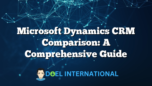 Microsoft Dynamics CRM Comparison: A Comprehensive Guide