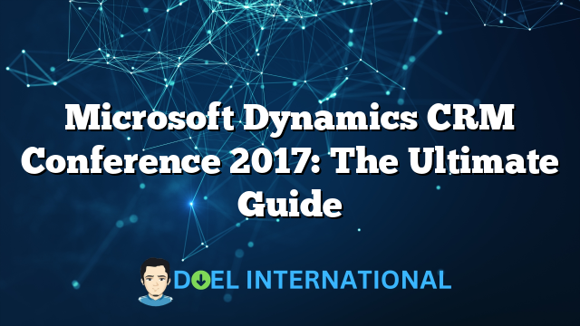 Microsoft Dynamics CRM Conference 2017: The Ultimate Guide