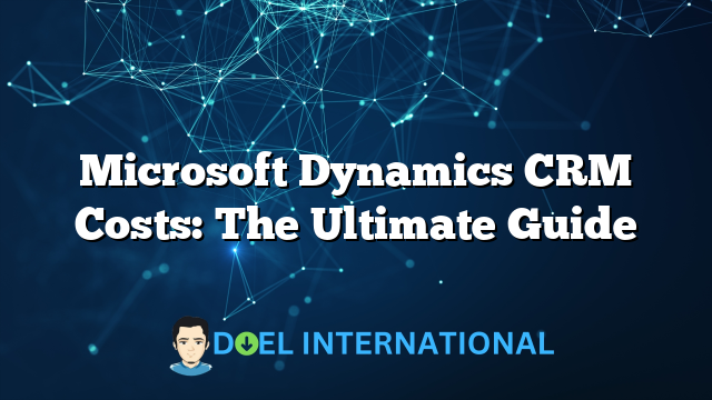 Microsoft Dynamics CRM Costs: The Ultimate Guide