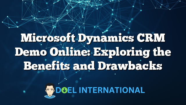 Microsoft Dynamics CRM Demo Online: Exploring the Benefits and Drawbacks