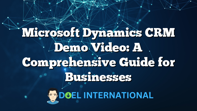 Microsoft Dynamics CRM Demo Video: A Comprehensive Guide for Businesses