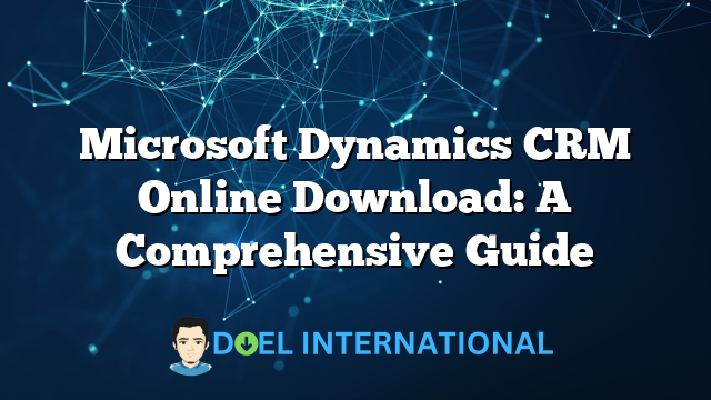 Microsoft Dynamics CRM Online Download: A Comprehensive Guide