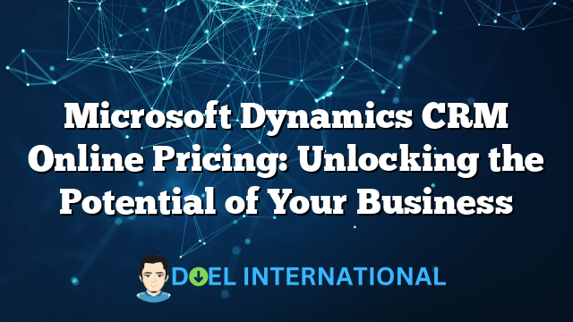 Microsoft Dynamics CRM Online Pricing: Unlocking the Potential of Your Business