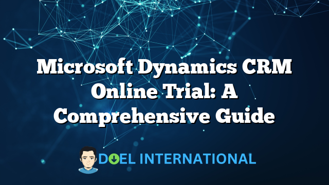 Microsoft Dynamics CRM Online Trial: A Comprehensive Guide