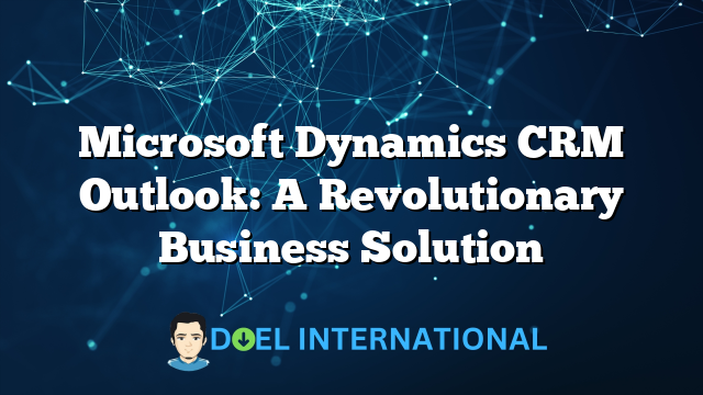 Microsoft Dynamics CRM Outlook: A Revolutionary Business Solution