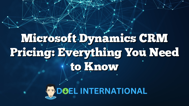 Microsoft Dynamics CRM Pricing: Everything You Need to Know