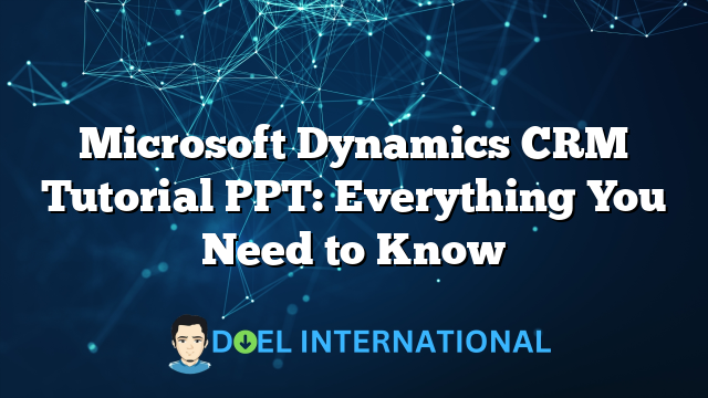 Microsoft Dynamics CRM Tutorial PPT: Everything You Need to Know