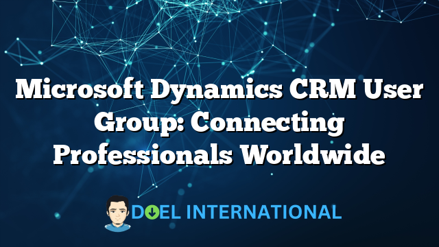 Microsoft Dynamics CRM User Group: Connecting Professionals Worldwide