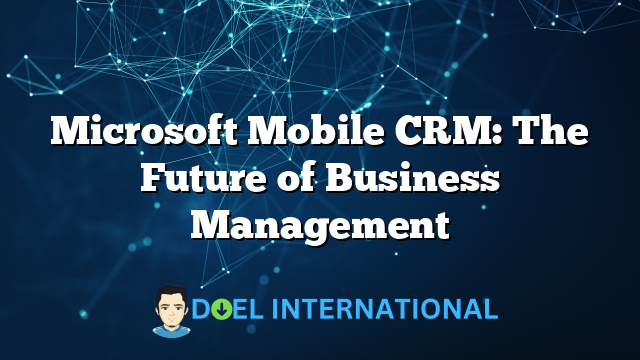 Microsoft Mobile CRM: The Future of Business Management