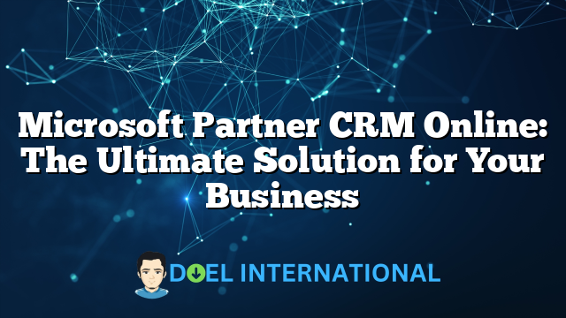 Microsoft Partner CRM Online: The Ultimate Solution for Your Business