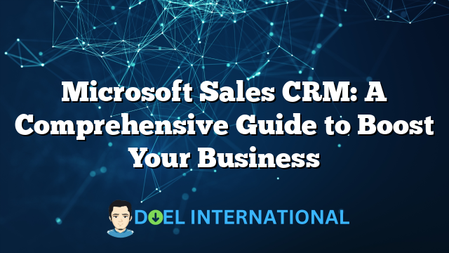 Microsoft Sales CRM: A Comprehensive Guide to Boost Your Business