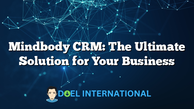 Mindbody CRM: The Ultimate Solution for Your Business