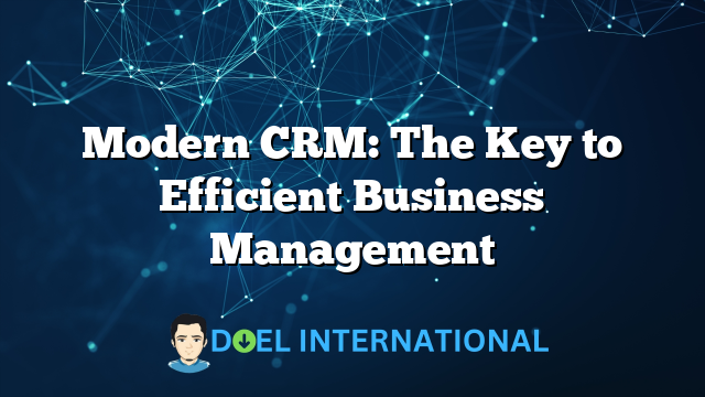 Modern CRM: The Key to Efficient Business Management