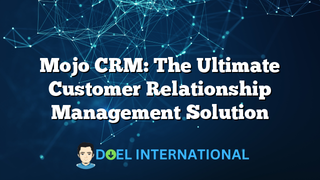 Mojo CRM: The Ultimate Customer Relationship Management Solution