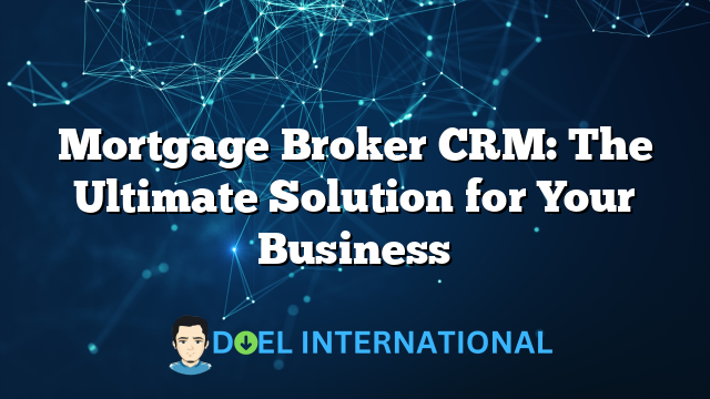 Mortgage Broker CRM: The Ultimate Solution for Your Business