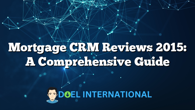 Mortgage CRM Reviews 2015: A Comprehensive Guide