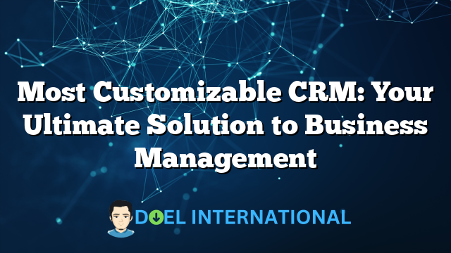 Most Customizable CRM: Your Ultimate Solution to Business Management