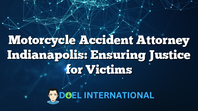 Motorcycle Accident Attorney Indianapolis: Ensuring Justice for Victims