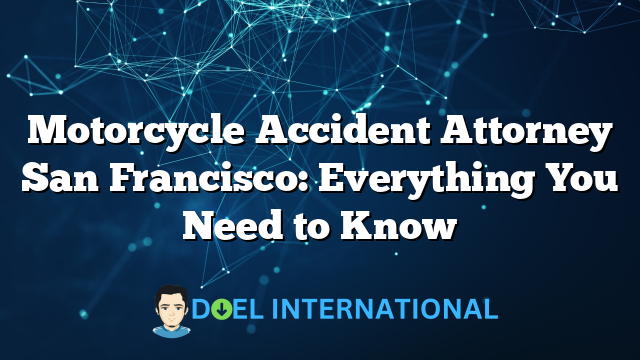 Motorcycle Accident Attorney San Francisco: Everything You Need to Know