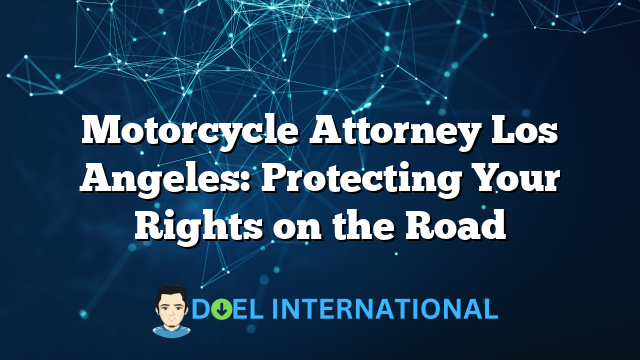 Motorcycle Attorney Los Angeles: Protecting Your Rights on the Road