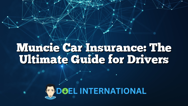 Muncie Car Insurance: The Ultimate Guide for Drivers