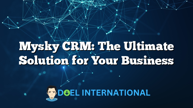 Mysky CRM: The Ultimate Solution for Your Business