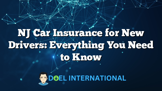 NJ Car Insurance for New Drivers: Everything You Need to Know