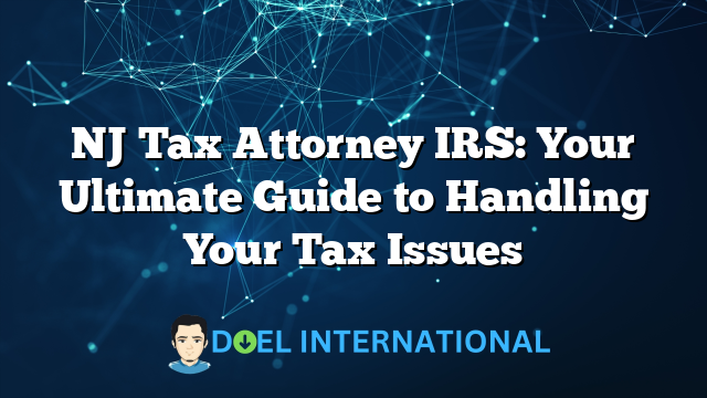 NJ Tax Attorney IRS: Your Ultimate Guide to Handling Your Tax Issues