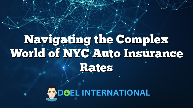 Navigating the Complex World of NYC Auto Insurance Rates