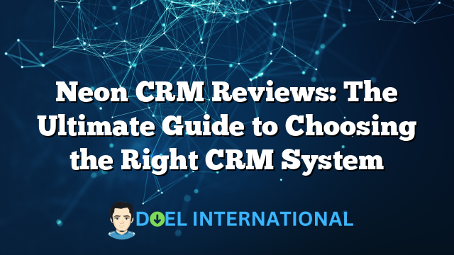 Neon CRM Reviews: The Ultimate Guide to Choosing the Right CRM System