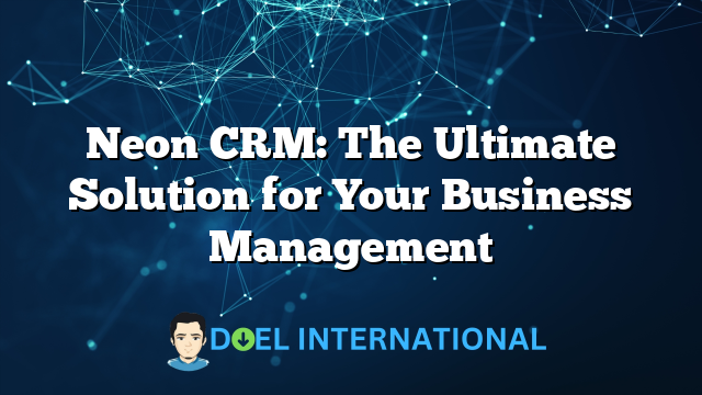 Neon CRM: The Ultimate Solution for Your Business Management