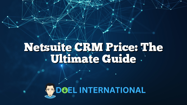 Netsuite CRM Price: The Ultimate Guide