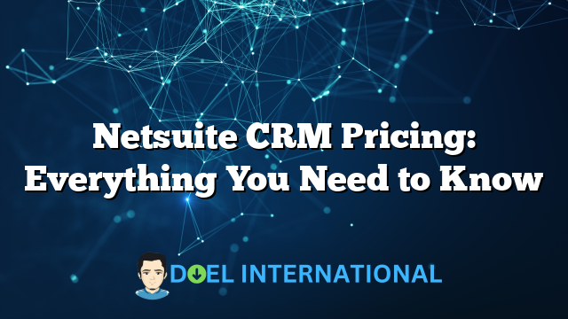 Netsuite CRM Pricing: Everything You Need to Know