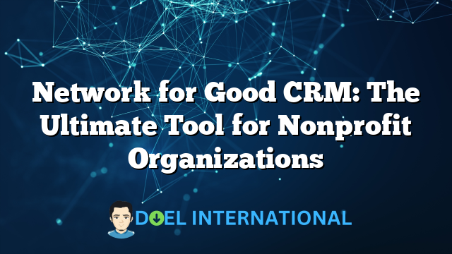 Network for Good CRM: The Ultimate Tool for Nonprofit Organizations