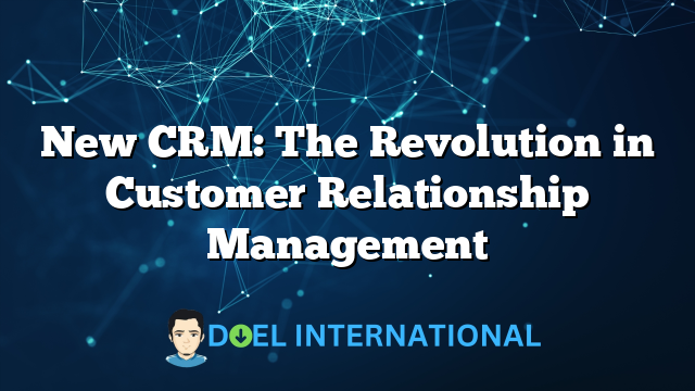 New CRM: The Revolution in Customer Relationship Management