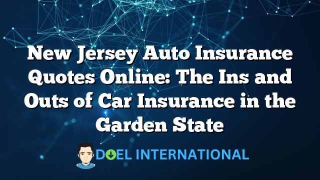 New Jersey Auto Insurance Quotes Online: The Ins and Outs of Car Insurance in the Garden State