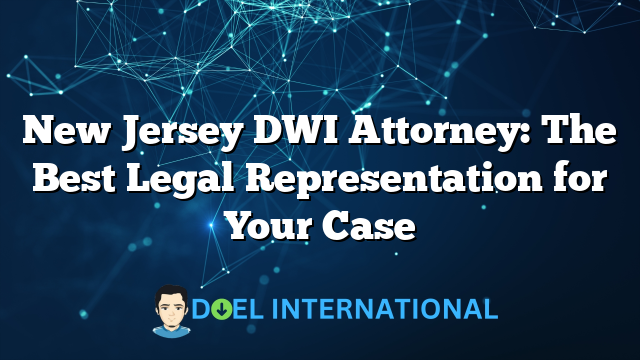 New Jersey DWI Attorney: The Best Legal Representation for Your Case