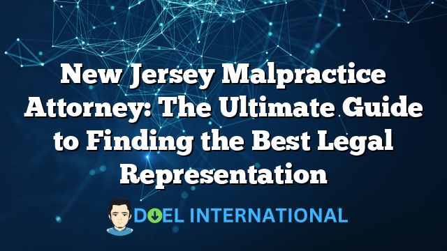 New Jersey Malpractice Attorney: The Ultimate Guide to Finding the Best Legal Representation