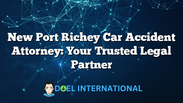 New Port Richey Car Accident Attorney: Your Trusted Legal Partner