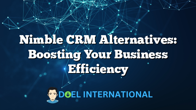 Nimble CRM Alternatives: Boosting Your Business Efficiency