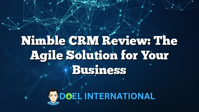 Nimble CRM Review: The Agile Solution for Your Business