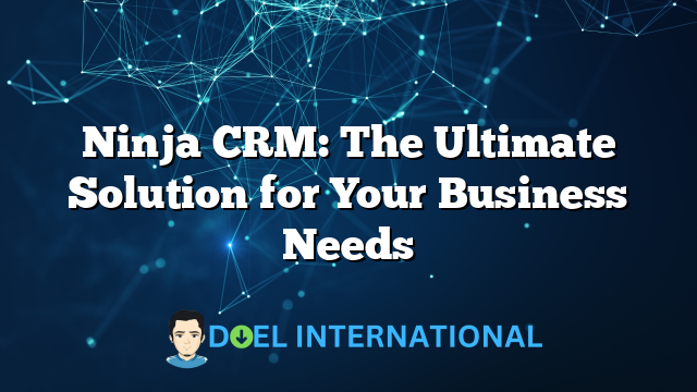 Ninja CRM: The Ultimate Solution for Your Business Needs