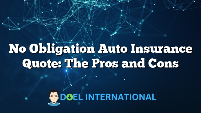 No Obligation Auto Insurance Quote: The Pros and Cons