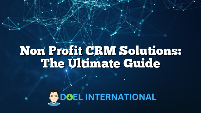 Non Profit CRM Solutions: The Ultimate Guide