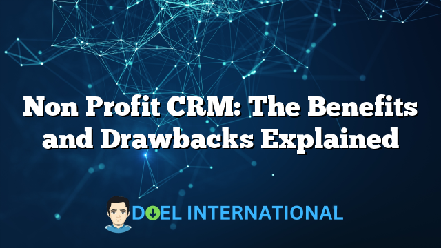 Non Profit CRM: The Benefits and Drawbacks Explained