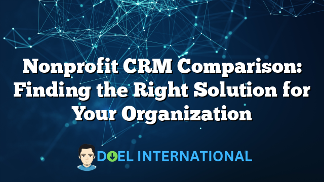 Nonprofit CRM Comparison: Finding the Right Solution for Your Organization