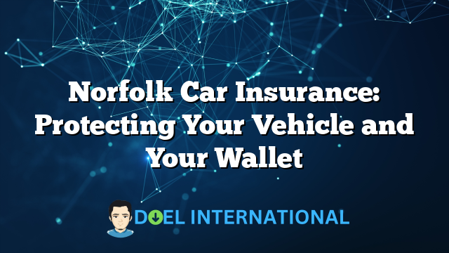 Norfolk Car Insurance: Protecting Your Vehicle and Your Wallet