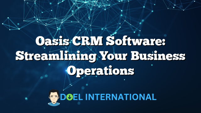 Oasis CRM Software: Streamlining Your Business Operations