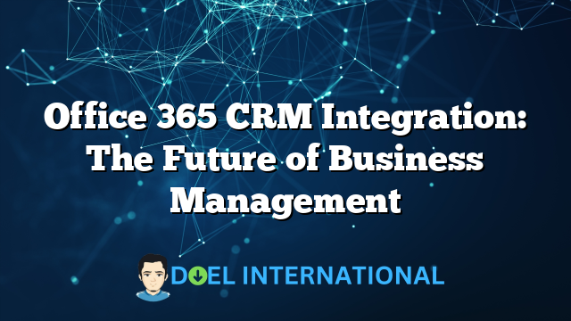 Office 365 CRM Integration: The Future of Business Management